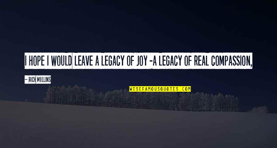 Real Joy Quotes By Rich Mullins: I hope I would leave a legacy of