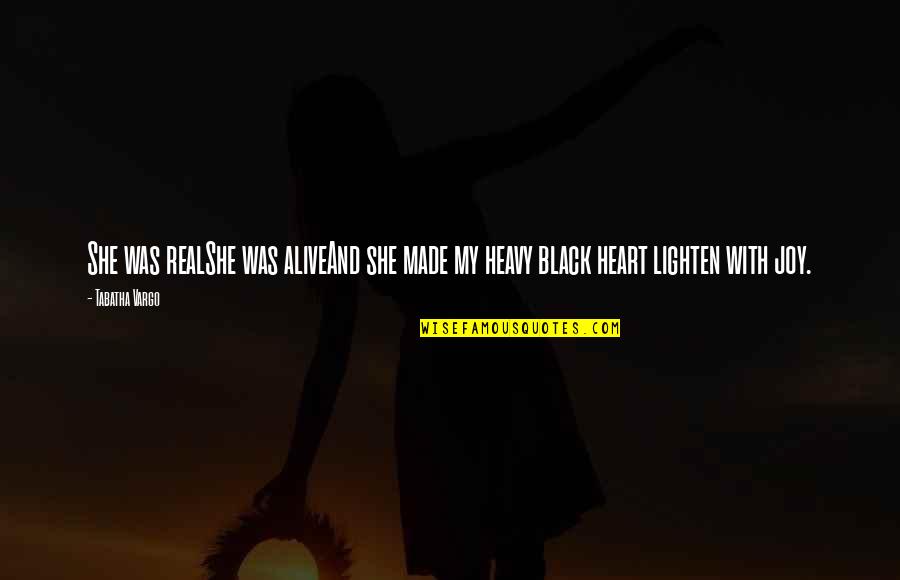 Real Joy Quotes By Tabatha Vargo: She was realShe was aliveAnd she made my