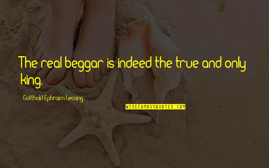 Real Kings Quotes By Gotthold Ephraim Lessing: The real beggar is indeed the true and