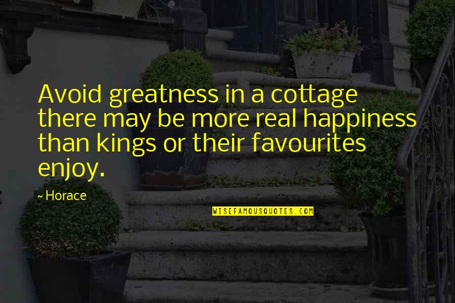 Real Kings Quotes By Horace: Avoid greatness in a cottage there may be
