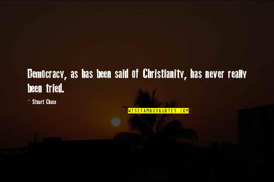 Real Kings Quotes By Stuart Chase: Democracy, as has been said of Christianity, has