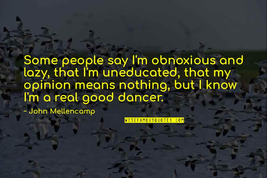 Real Know Real Quotes By John Mellencamp: Some people say I'm obnoxious and lazy, that