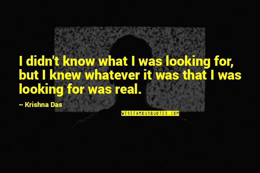 Real Know Real Quotes By Krishna Das: I didn't know what I was looking for,