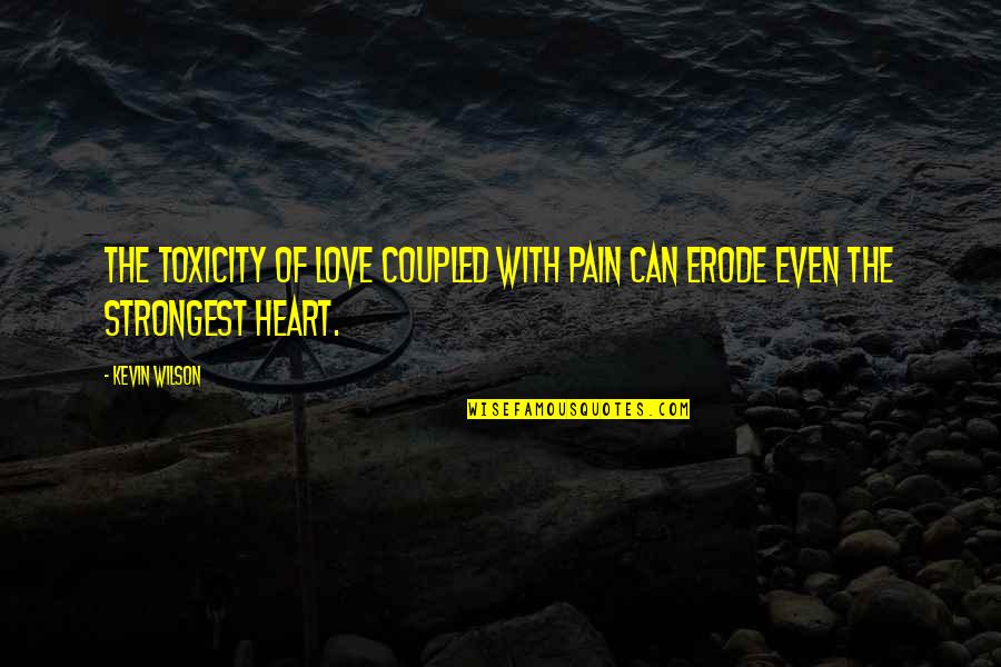 Real Life And Funny Quotes By Kevin Wilson: The toxicity of love coupled with pain can