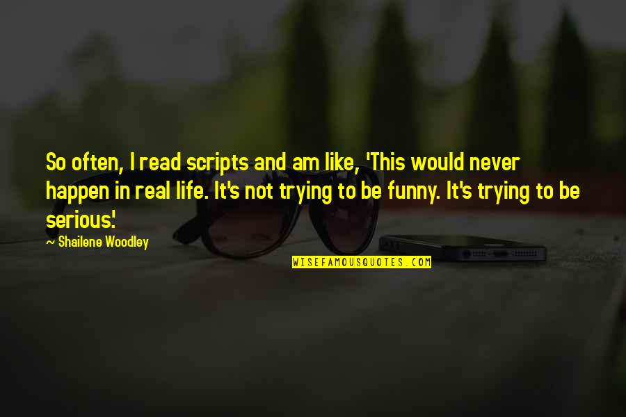 Real Life And Funny Quotes By Shailene Woodley: So often, I read scripts and am like,