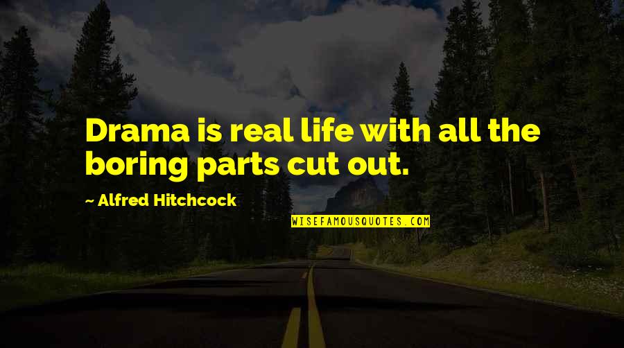 Real Life Drama Quotes By Alfred Hitchcock: Drama is real life with all the boring
