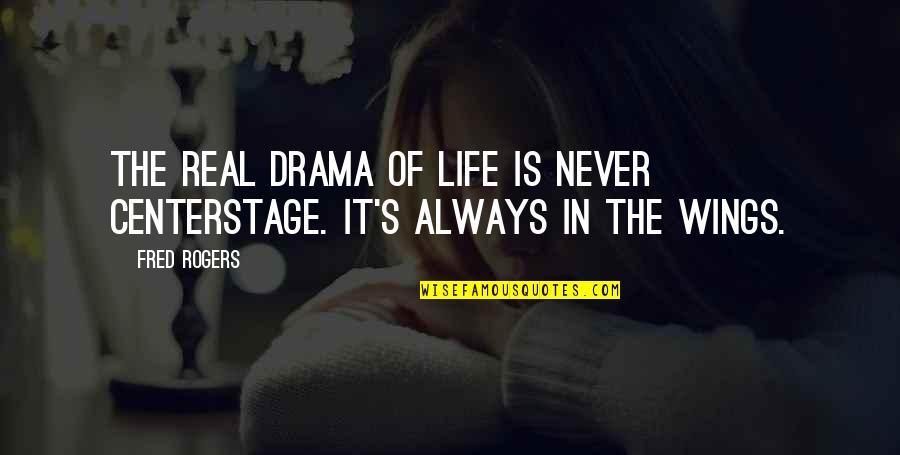 Real Life Drama Quotes By Fred Rogers: The real drama of life is never centerstage.