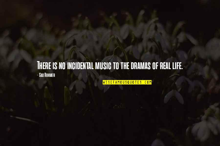 Real Life Drama Quotes By Sax Rohmer: There is no incidental music to the dramas