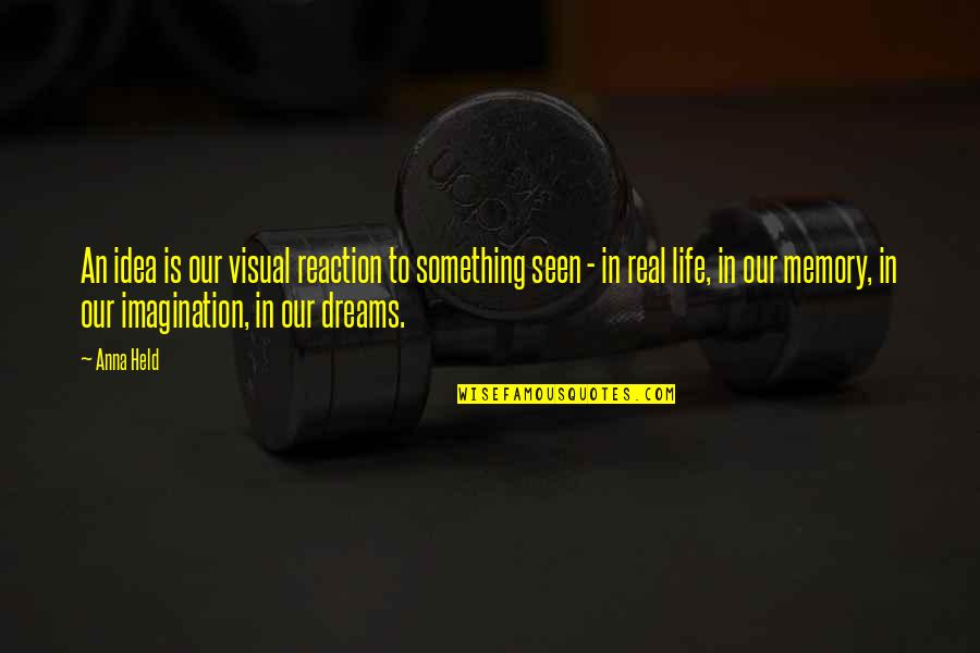 Real Life Dream Quotes By Anna Held: An idea is our visual reaction to something