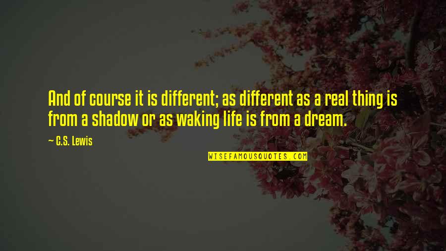 Real Life Dream Quotes By C.S. Lewis: And of course it is different; as different