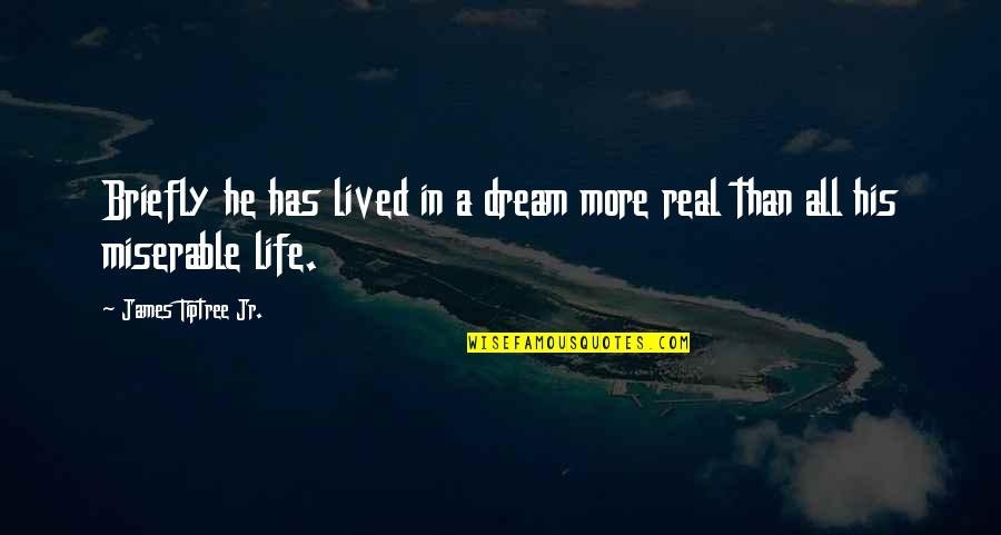 Real Life Dream Quotes By James Tiptree Jr.: Briefly he has lived in a dream more