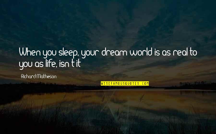 Real Life Dream Quotes By Richard Matheson: When you sleep, your dream world is as