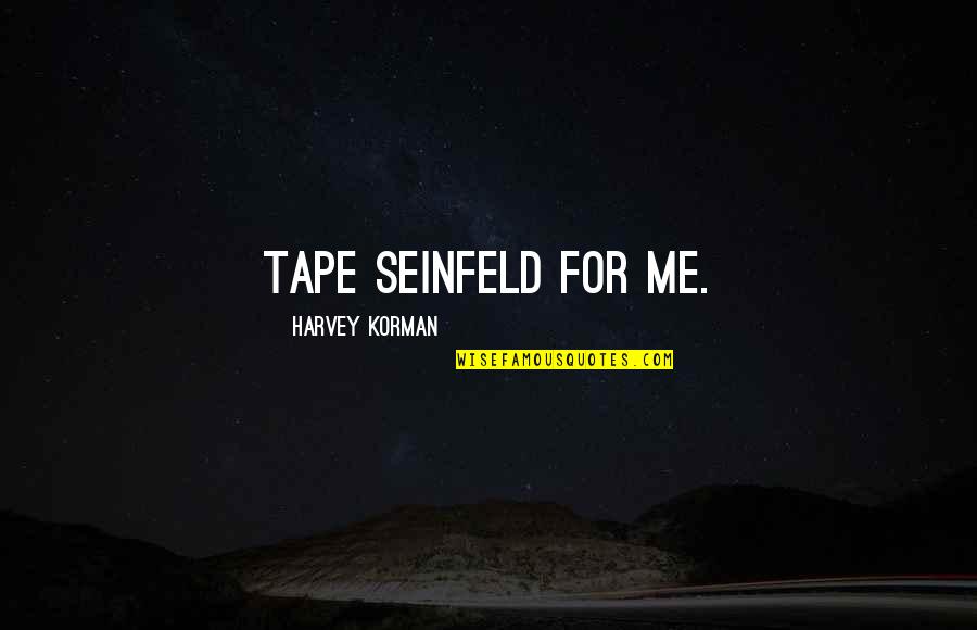 Real Life Fact Quotes By Harvey Korman: Tape Seinfeld for me.