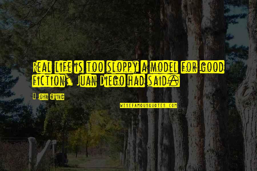 Real Life Good Quotes By John Irving: Real life is too sloppy a model for