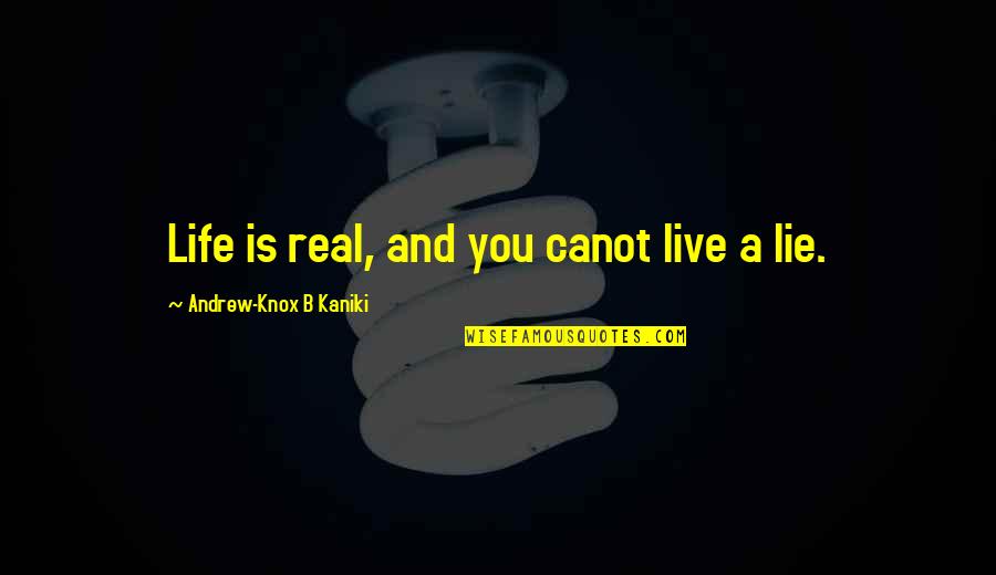 Real Life Inspirational Quotes By Andrew-Knox B Kaniki: Life is real, and you canot live a Real Life Inspirational Quotes By Andrew-Knox B Kaniki: Life is real, and you canot live a