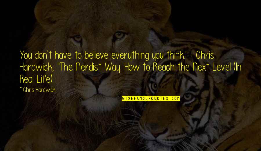 Real Life Inspirational Quotes By Chris Hardwick: You don't have to believe everything you think."