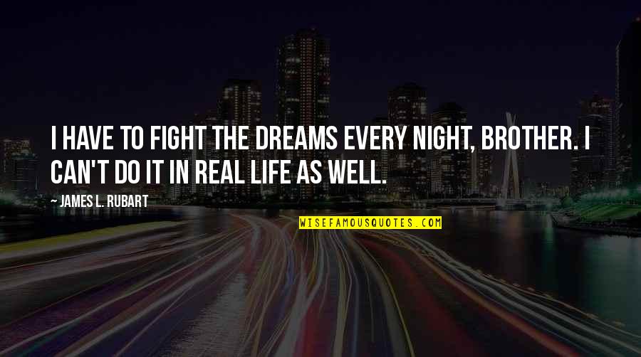 Real Life Inspirational Quotes By James L. Rubart: I have to fight the dreams every night, Real Life Inspirational Quotes By James L. Rubart: I have to fight the dreams every night,