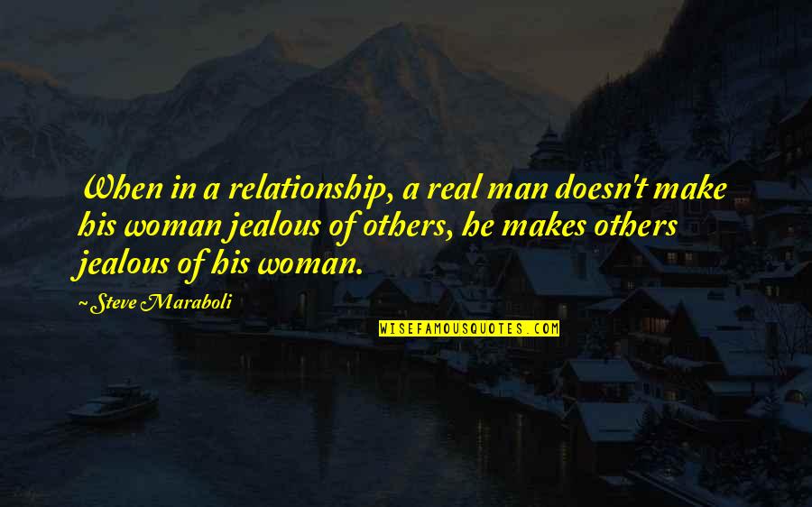 Real Life Inspirational Quotes By Steve Maraboli: When in a relationship, a real man doesn't
