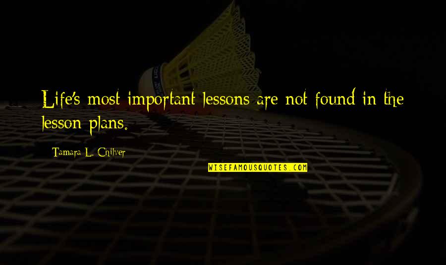 Real Life Inspirational Quotes By Tamara L. Chilver: Life's most important lessons are not found in Real Life Inspirational Quotes By Tamara L. Chilver: Life's most important lessons are not found in