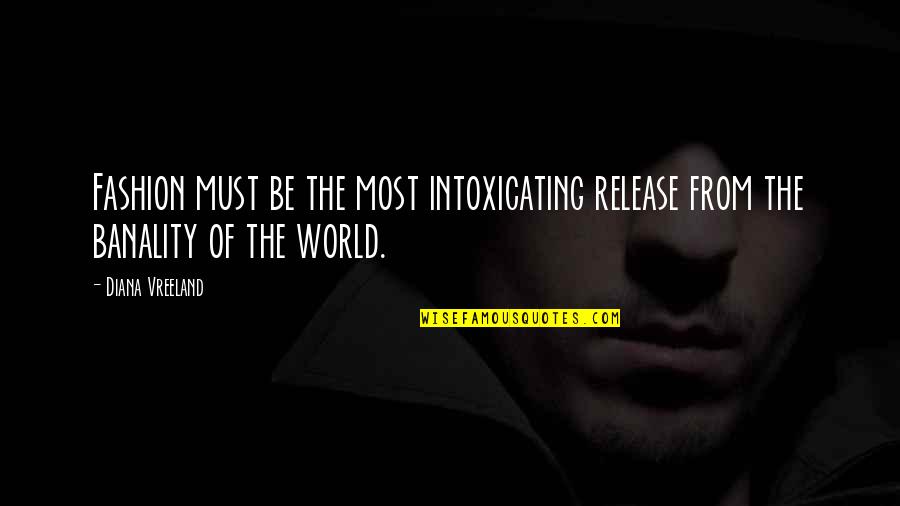 Real Life Issues Quotes By Diana Vreeland: Fashion must be the most intoxicating release from Real Life Issues Quotes By Diana Vreeland: Fashion must be the most intoxicating release from