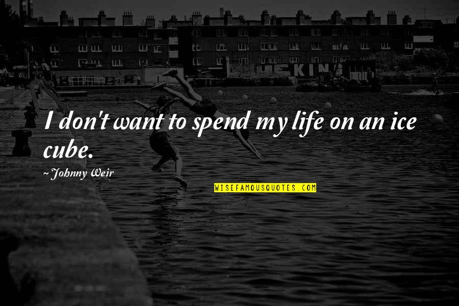 Real Life Issues Quotes By Johnny Weir: I don't want to spend my life on