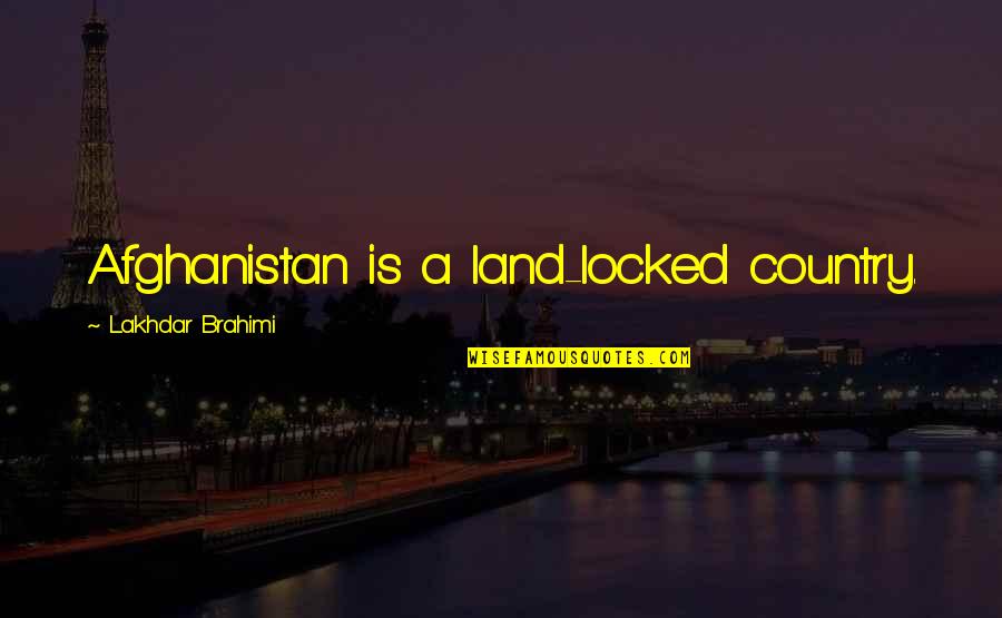 Real Life Issues Quotes By Lakhdar Brahimi: Afghanistan is a land-locked country.