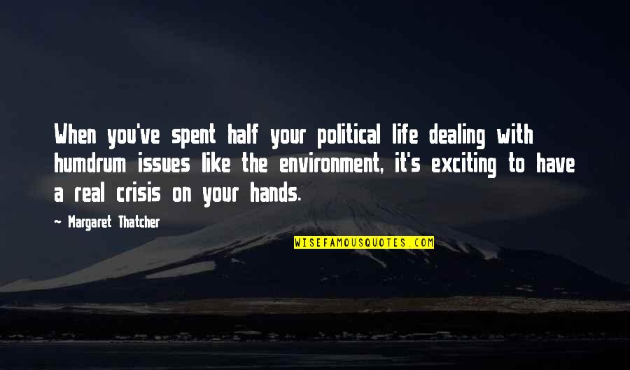 Real Life Issues Quotes By Margaret Thatcher: When you've spent half your political life dealing