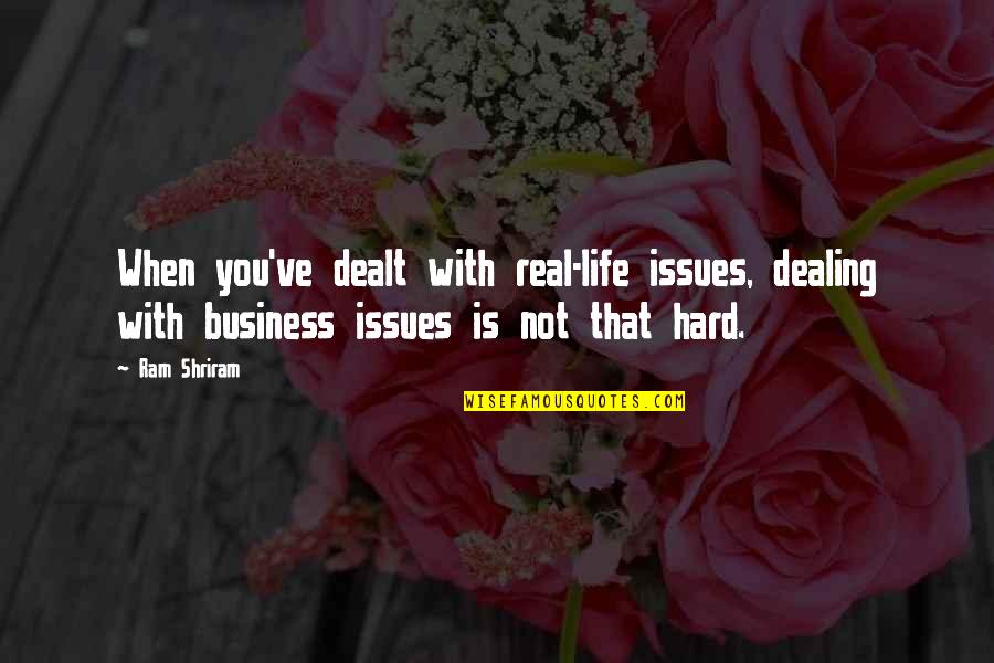 Real Life Issues Quotes By Ram Shriram: When you've dealt with real-life issues, dealing with