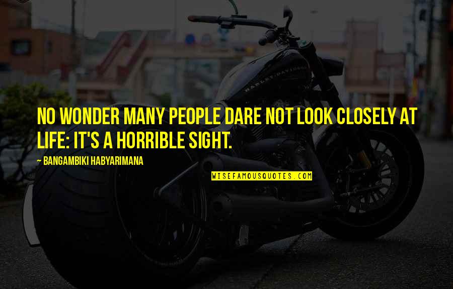 Real Life Lessons Quotes By Bangambiki Habyarimana: No wonder many people dare not look closely