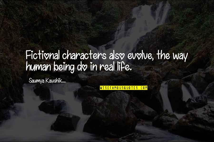 Real Life Lessons Quotes By Saumya Kaushik...: Fictional characters also evolve, the way human being