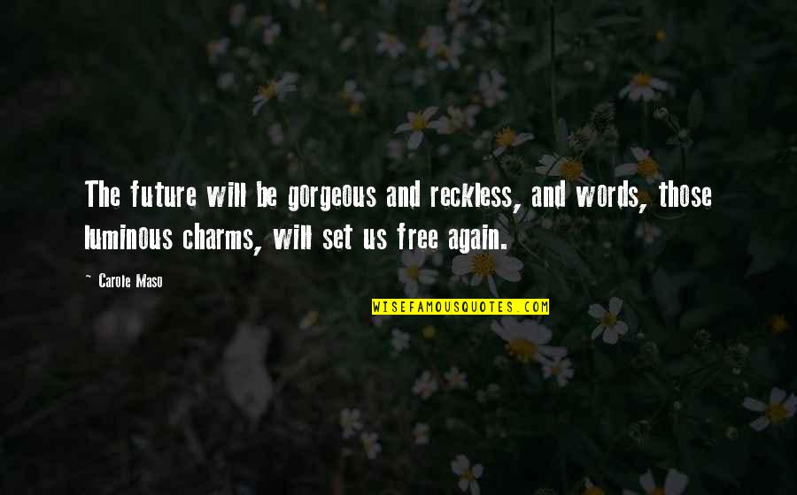 Real Life Mafia Quotes By Carole Maso: The future will be gorgeous and reckless, and