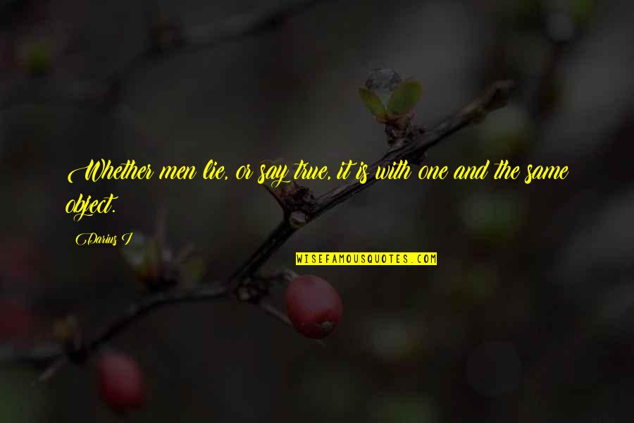 Real Life Meme Quotes By Darius I: Whether men lie, or say true, it is
