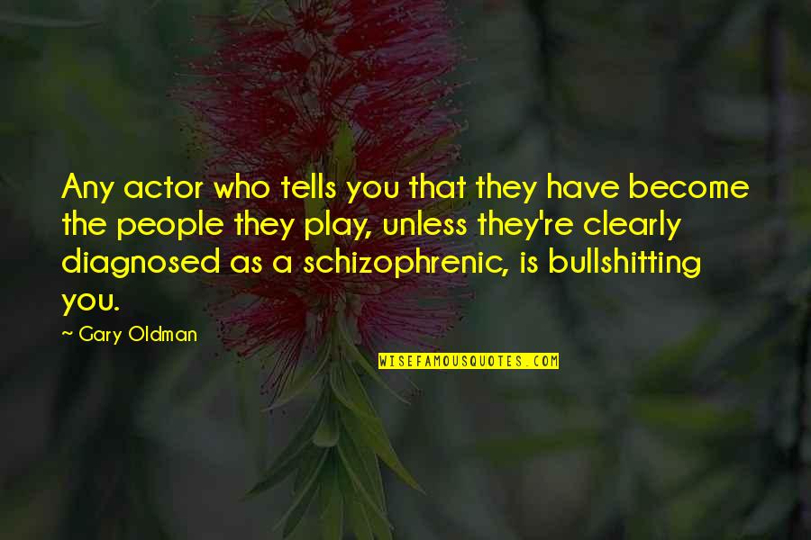 Real Life Monsters Quotes By Gary Oldman: Any actor who tells you that they have Real Life Monsters Quotes By Gary Oldman: Any actor who tells you that they have