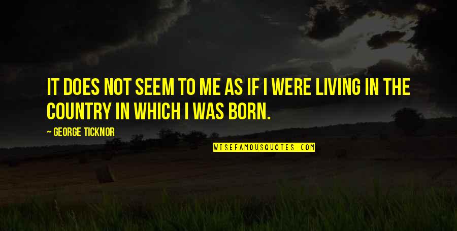 Real Life Monsters Quotes By George Ticknor: It does not seem to me as if