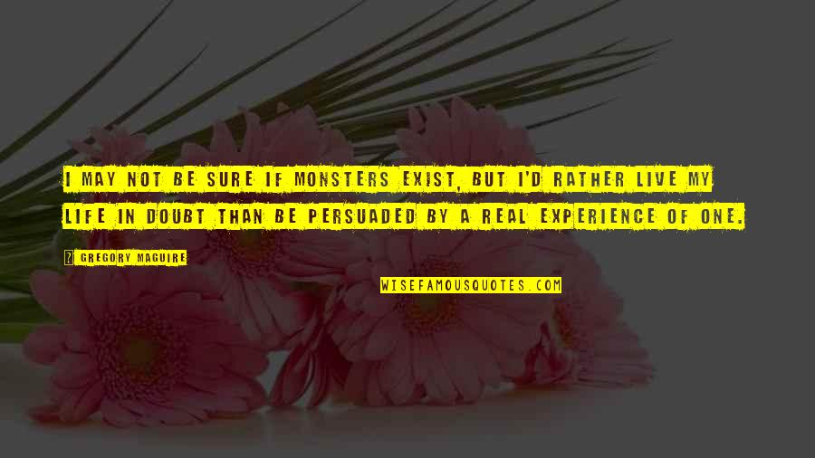 Real Life Monsters Quotes By Gregory Maguire: I may not be sure if monsters exist, Real Life Monsters Quotes By Gregory Maguire: I may not be sure if monsters exist,