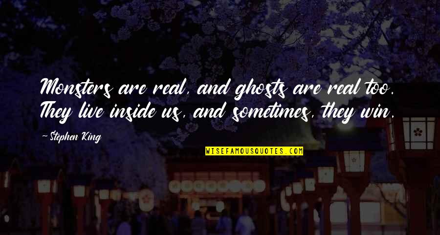 Real Life Monsters Quotes By Stephen King: Monsters are real, and ghosts are real too. Real Life Monsters Quotes By Stephen King: Monsters are real, and ghosts are real too.