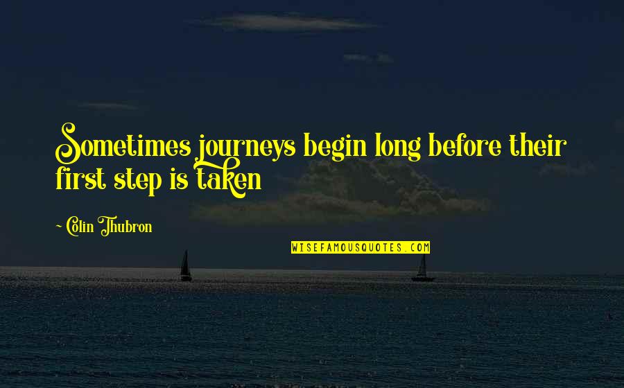 Real Life Problems Quotes By Colin Thubron: Sometimes journeys begin long before their first step