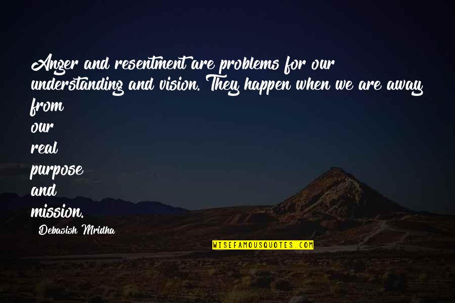 Real Life Problems Quotes By Debasish Mridha: Anger and resentment are problems for our understanding