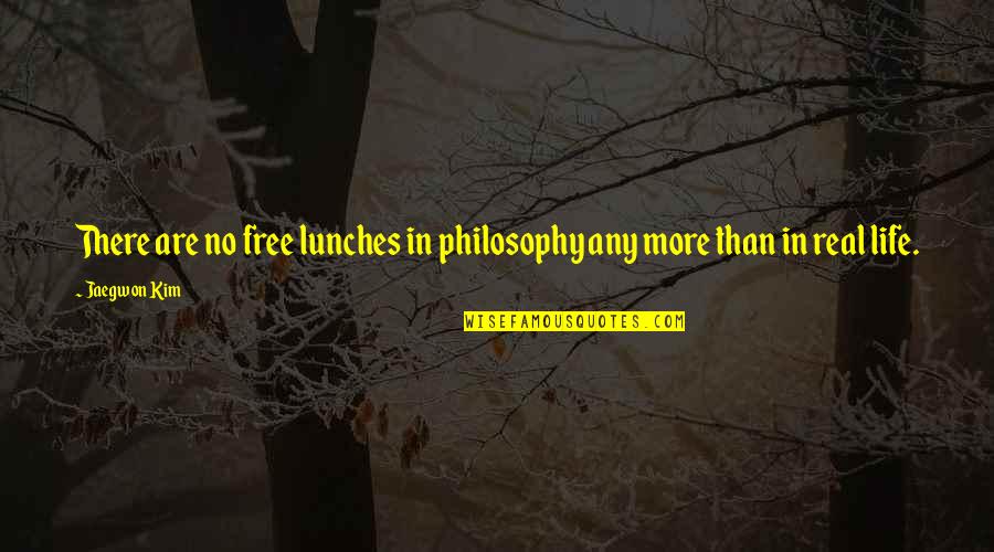 Real Life Quotes By Jaegwon Kim: There are no free lunches in philosophy any