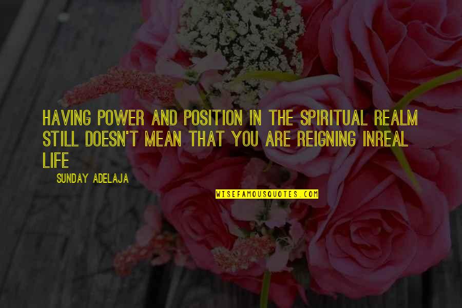 Real Life Quotes Quotes By Sunday Adelaja: Having power and position in the spiritual realm