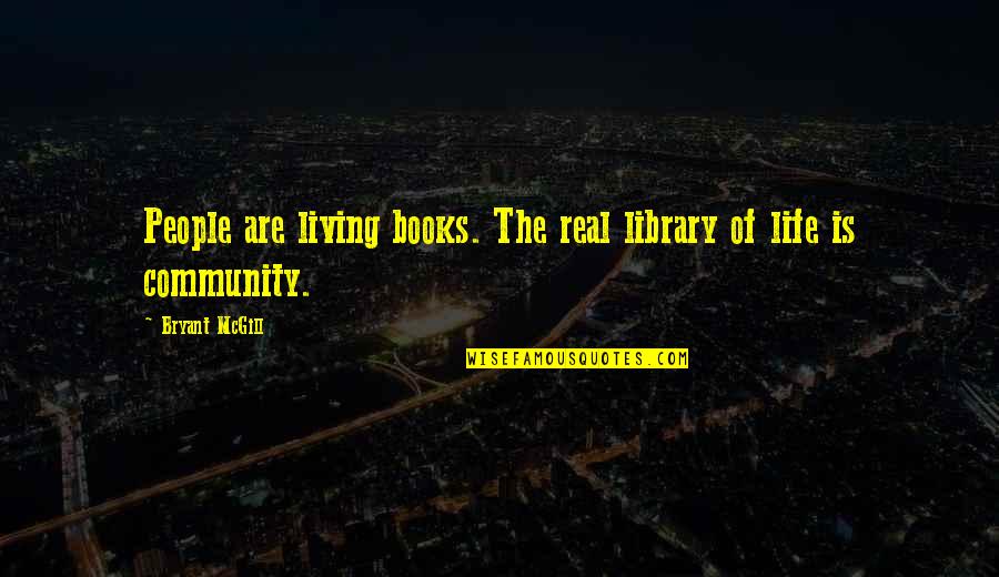 Real Life Reality Quotes By Bryant McGill: People are living books. The real library of Real Life Reality Quotes By Bryant McGill: People are living books. The real library of