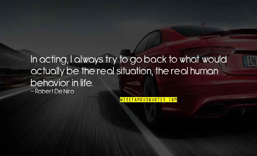 Real Life Situation Quotes By Robert De Niro: In acting, I always try to go back