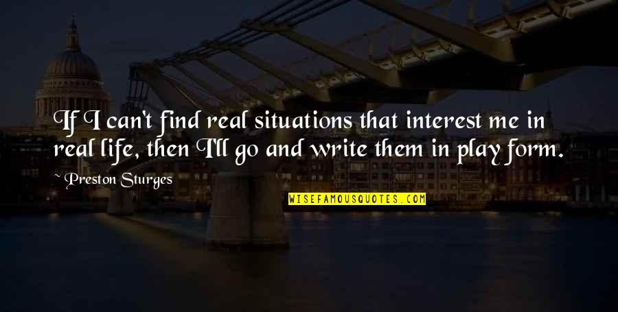 Real Life Situations Quotes By Preston Sturges: If I can't find real situations that interest