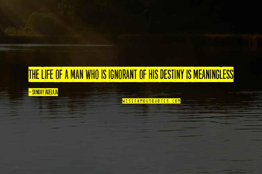 Real Life Situations Quotes By Sunday Adelaja: The life of a man who is ignorant