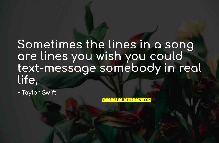 Real Life Song Quotes By Taylor Swift: Sometimes the lines in a song are lines