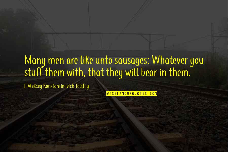 Real Life Status Quotes By Aleksey Konstantinovich Tolstoy: Many men are like unto sausages: Whatever you