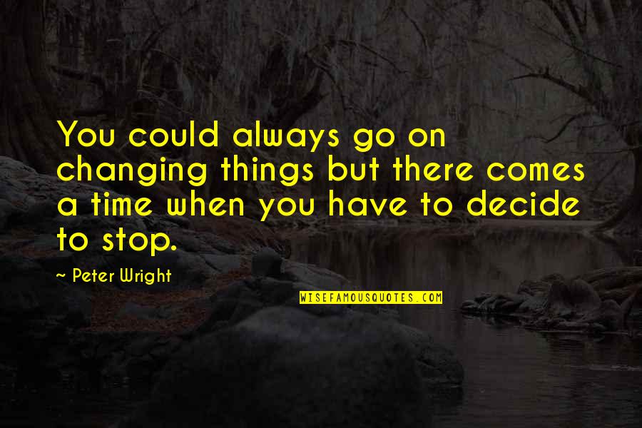 Real Life Stories Quotes By Peter Wright: You could always go on changing things but