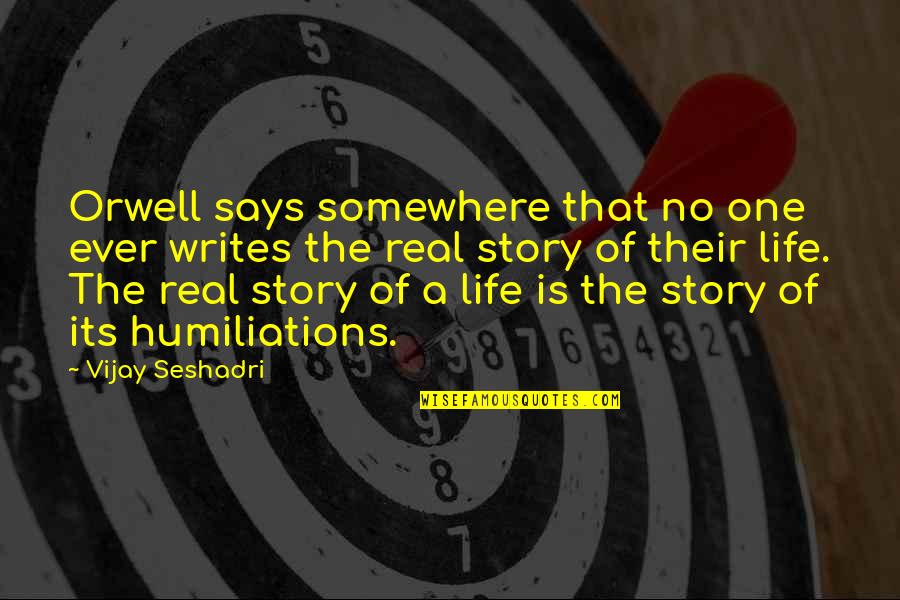 Real Life Stories Quotes By Vijay Seshadri: Orwell says somewhere that no one ever writes