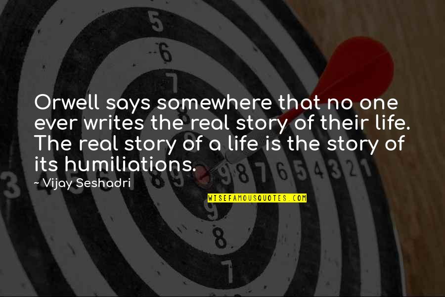Real Life Story Quotes By Vijay Seshadri: Orwell says somewhere that no one ever writes