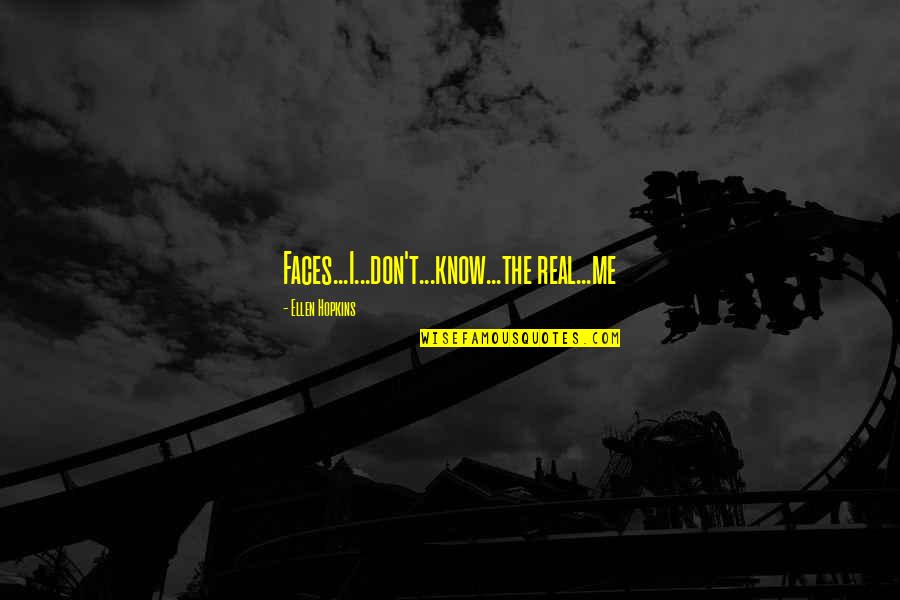 Real Life Struggle Life Quotes By Ellen Hopkins: Faces...I...don't...know...the real...me Real Life Struggle Life Quotes By Ellen Hopkins: Faces...I...don't...know...the real...me